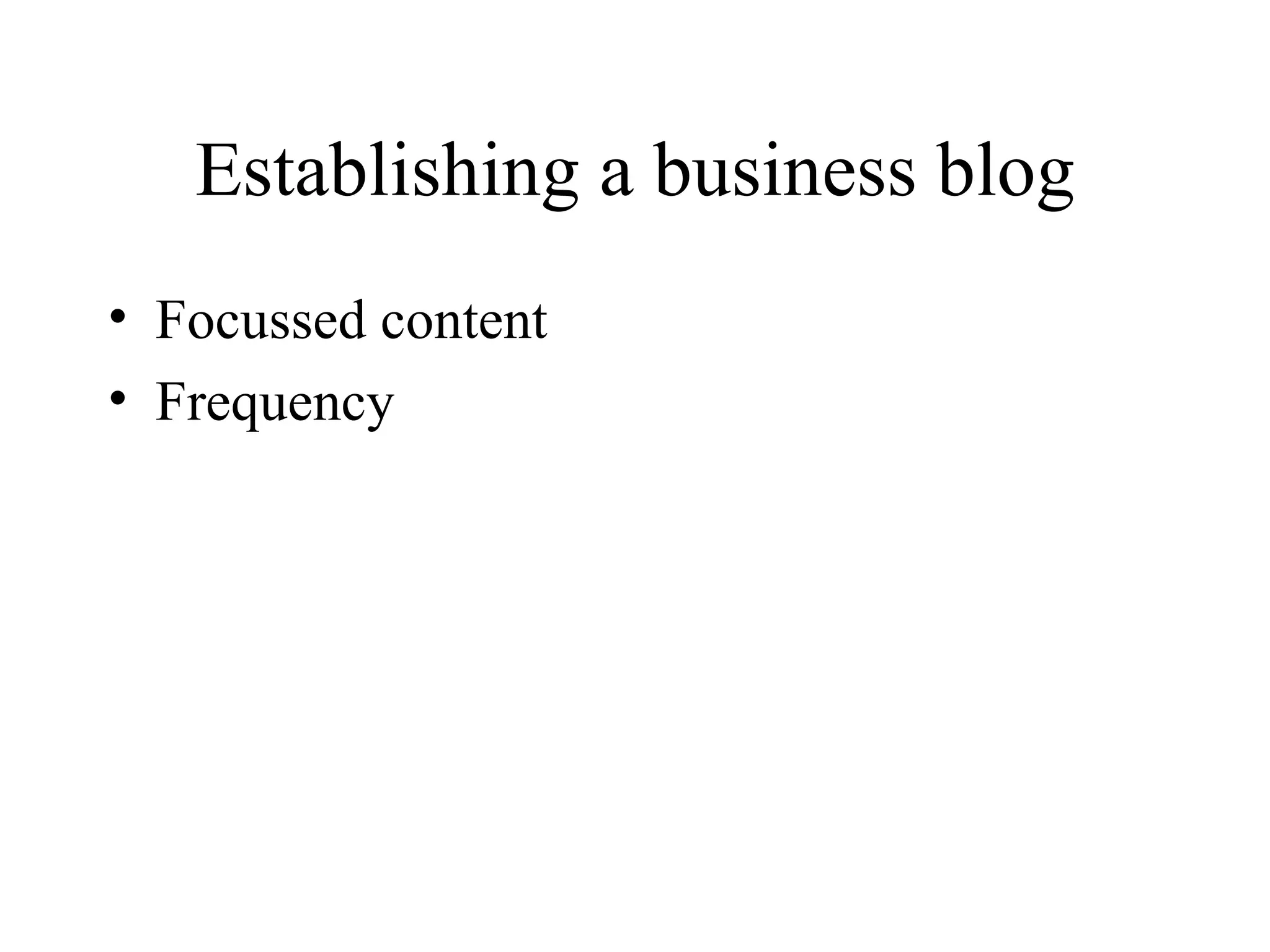 Establishing a business blog Focussed content Frequency 