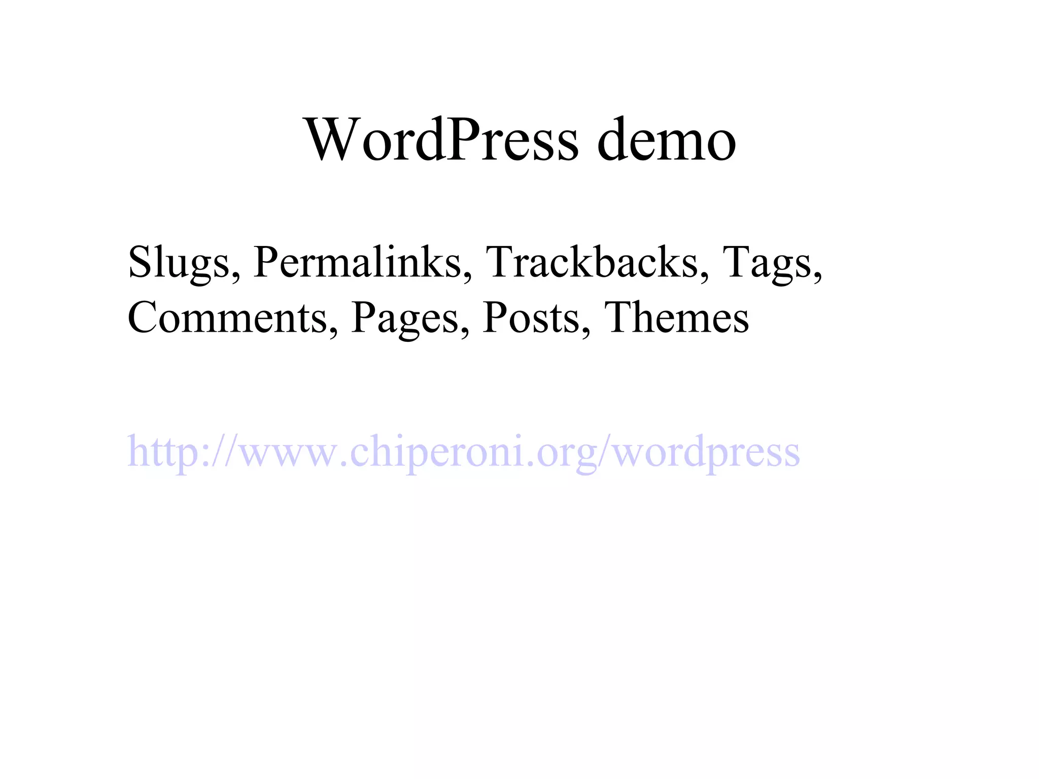 WordPress demo Slugs, Permalinks, Trackbacks, Tags, Comments, Pages, Posts, Themes http ://www.chiperoni.org/ wordpress 
