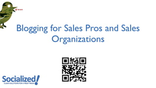 Blogging for Sales Pros and Sales
          Organizations
 