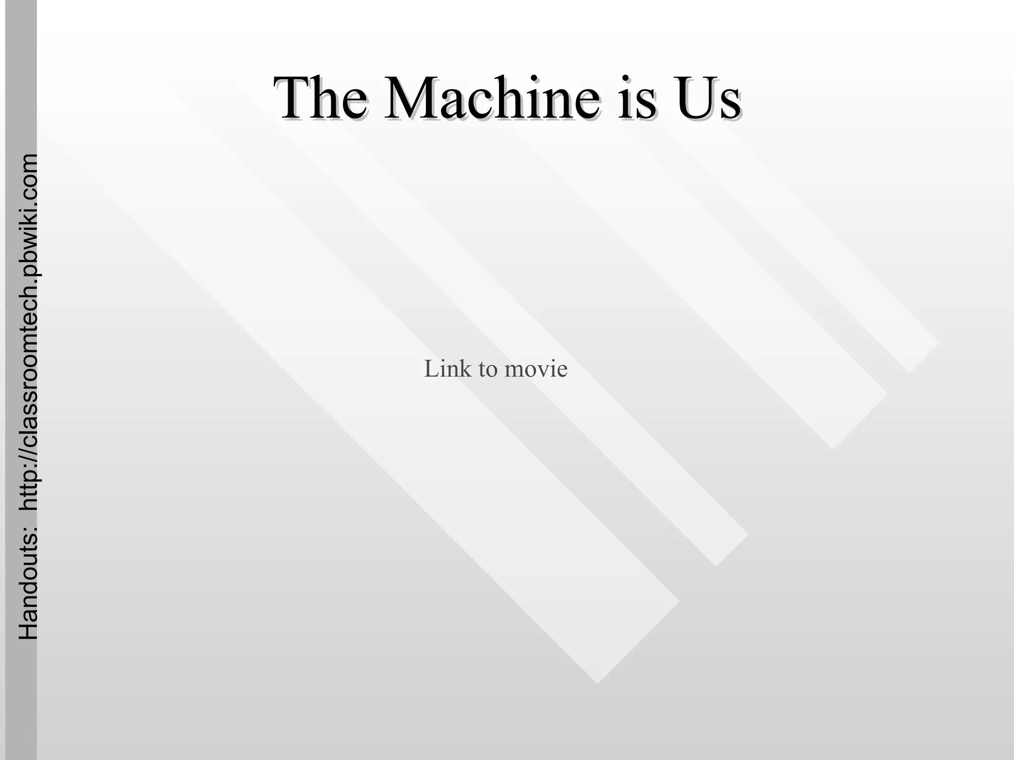 The Machine is Us Link to movie Handouts:  http://classroomtech.pbwiki.com 