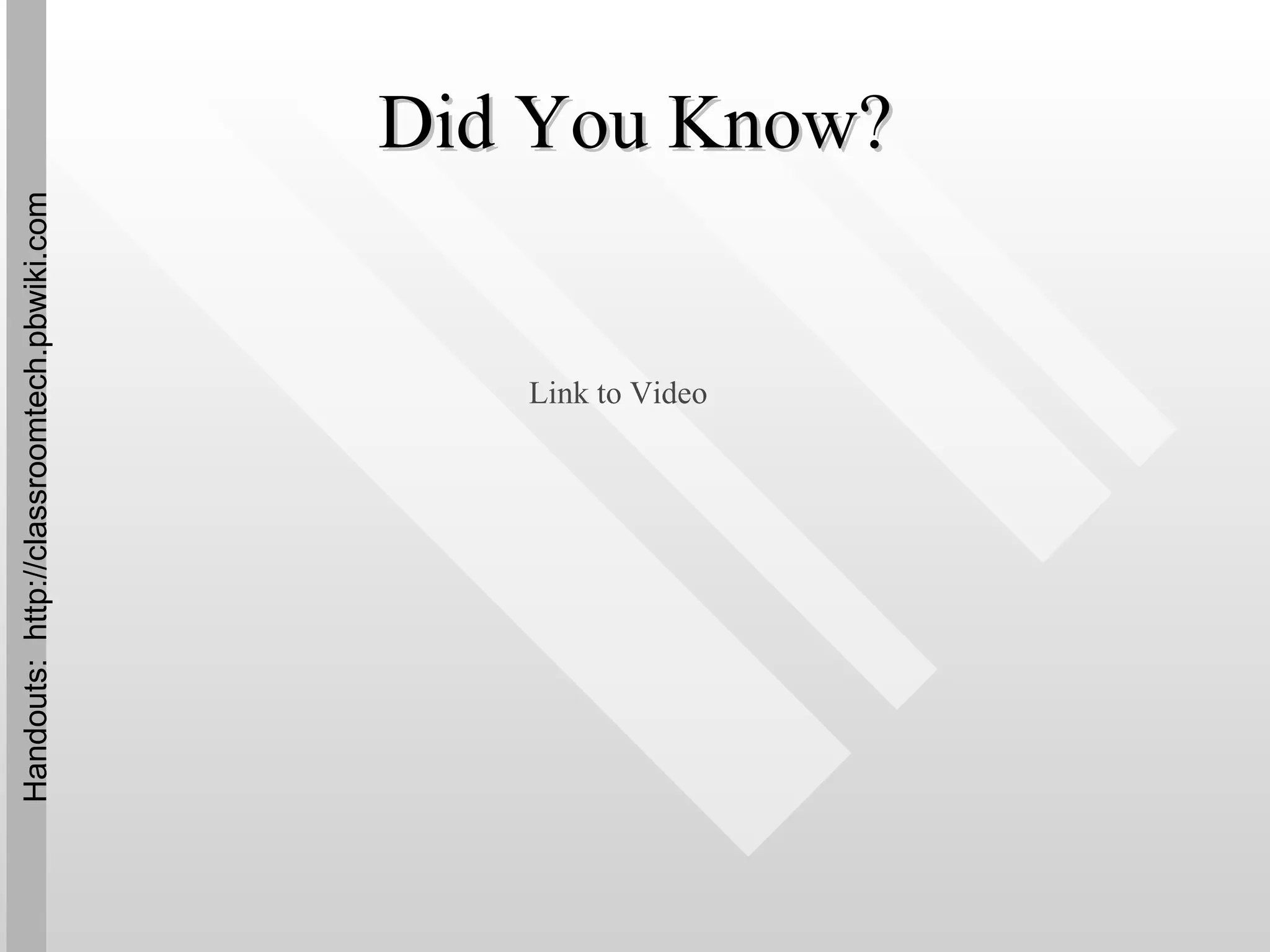Did You Know? Link to Video Handouts:  http://classroomtech.pbwiki.com 