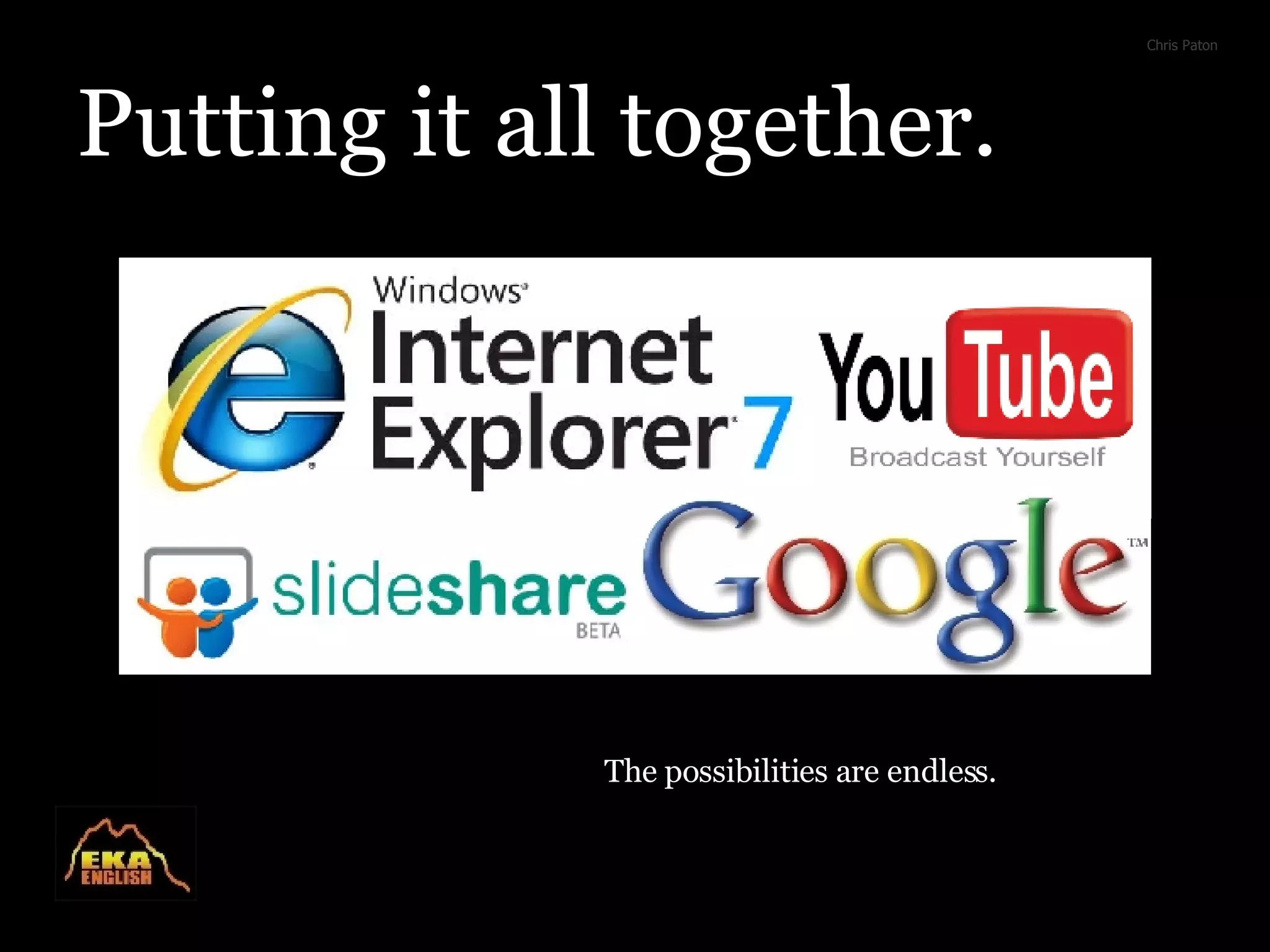 Chris Paton Putting it all together. The possibilities are endless.