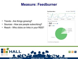 Measure: Feedburner Trends - Are things growing? Sources - How are people subscribing? Reach - Who clicks on links in your RSS? 
