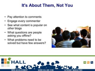 Pay attention to comments Engage every commenter See what content is popular on  other  blogs What questions are people asking you offline? What problems need to be solved but have few answers? Photo: http://www.flickr.com/photos/seandreilinger/439462046/ It's About Them, Not You 