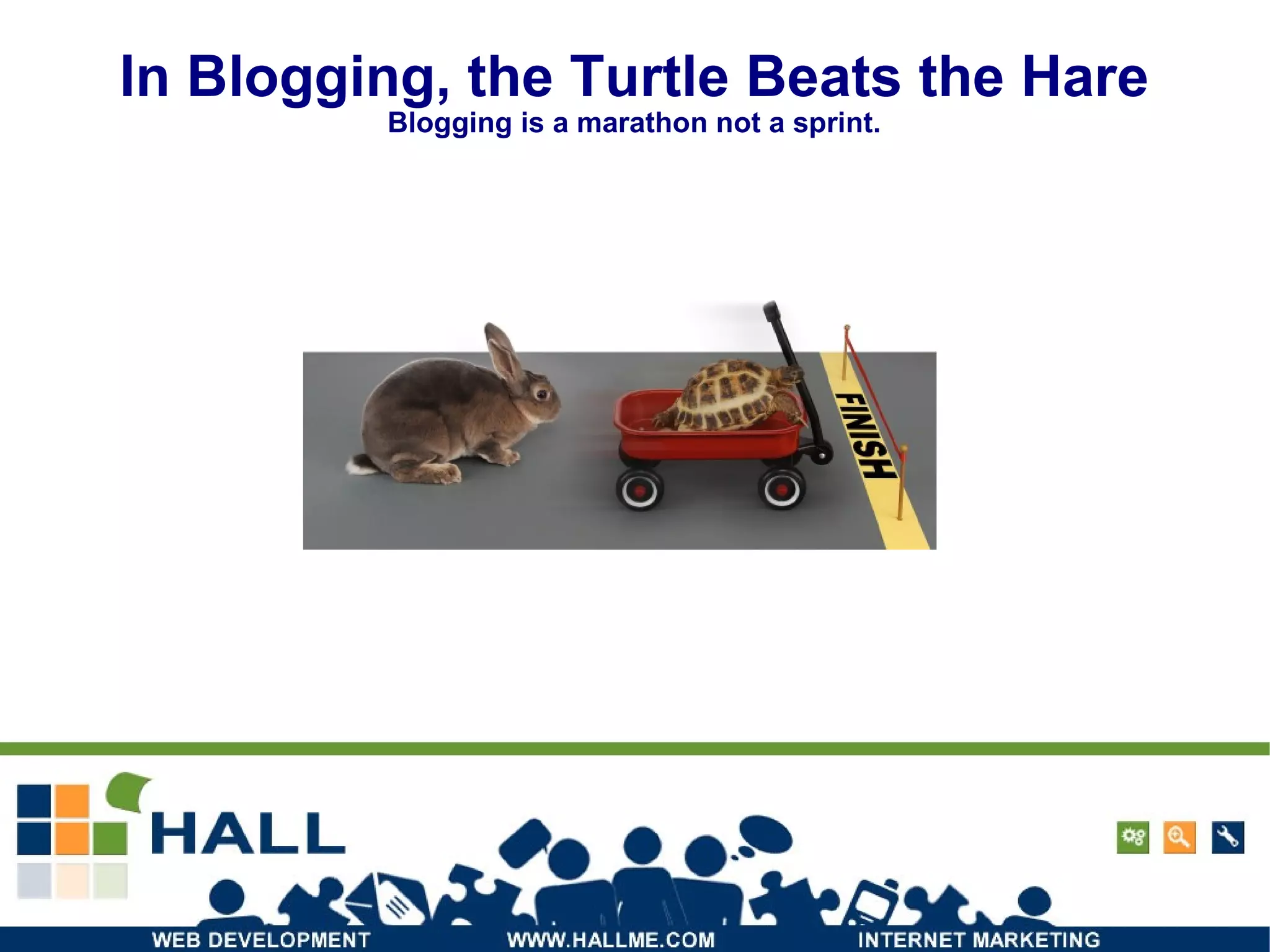 In Blogging, the Turtle Beats the Hare Blogging is a marathon not a sprint. 