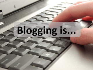 Blogging is... 