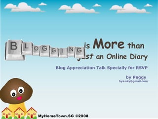 is   More   than  just   an Online Diary Blog Appreciation Talk Specially for RSVP by Peggy  [email_address] 