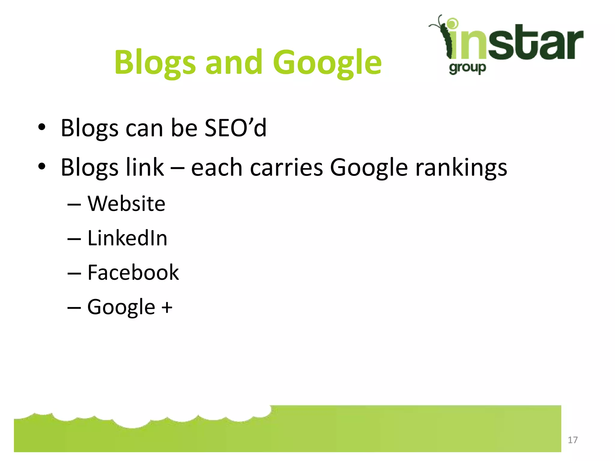 Blogs and Google
• Blogs can be SEO’d
• Blogs link – each carries Google rankings
– Website
– LinkedIn
– Facebook
– Google +
17
 