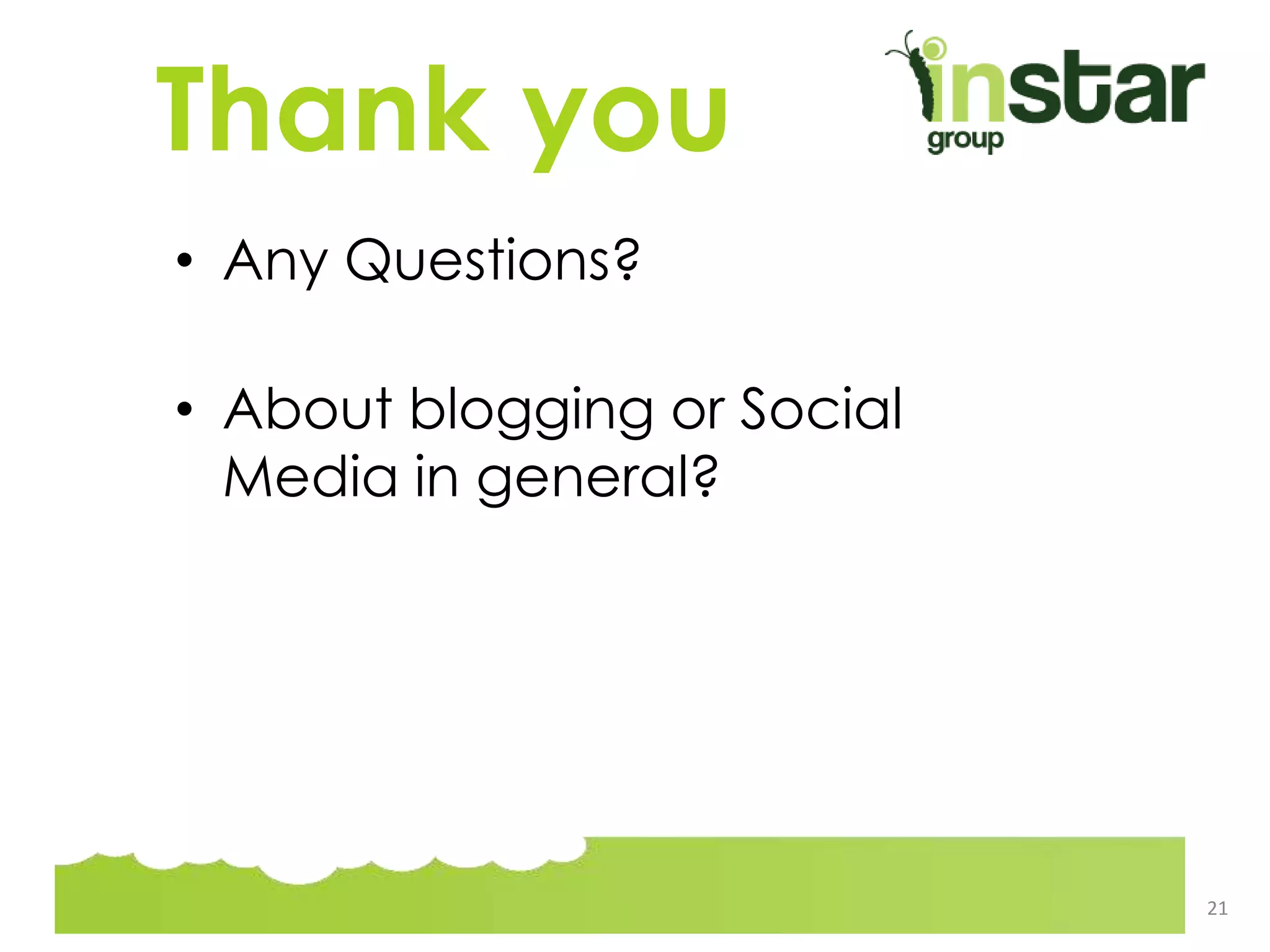 Thank you
• Any Questions?
• About blogging or Social
Media in general?
21
 