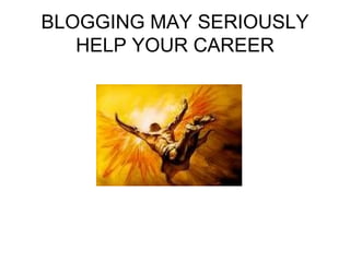 BLOGGING MAY SERIOUSLY HELP YOUR CAREER 