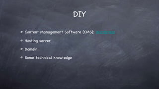 DIY Content Management Software (CMS): Wordpress Hosting server Domain Some technical knowledge