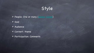 Style People: One or many ( Global Voices ) Goal Audience Content: theme Participation: Comments