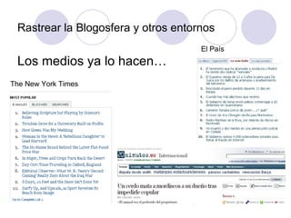 Rastrear la Blogosfera y otros entornos Los medios ya lo hacen… The New York Times El País 
