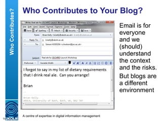 Who Contributes to Your Blog? Email is for everyone and we (should) understand the context and the risks. But blogs are a different environment Who Contributes? 