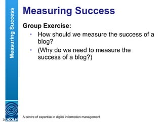 Group Exercise: How should we measure the success of a blog? (Why do we need to measure the success of a blog?) Measuring Success  Measuring Success 
