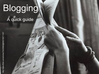 Blogging A quick guide http://www.flickr.com/photos/74225880@N00/183711327 
