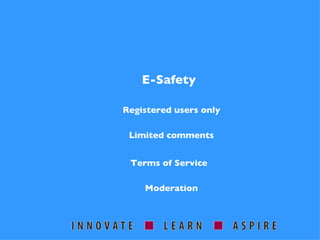 E-Safety Registered users only Limited comments Terms of Service Moderation 