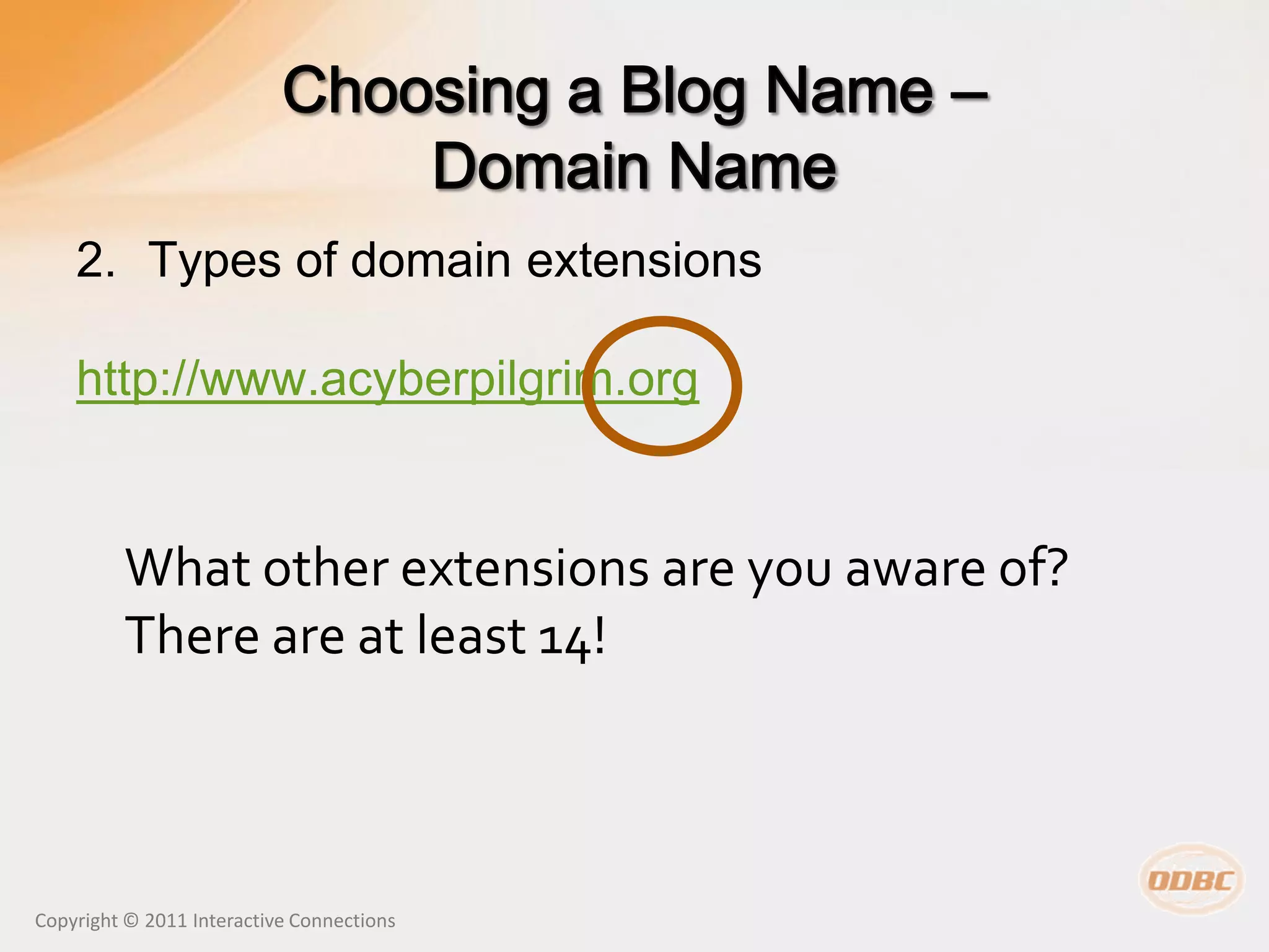 2. Types of domain extensions

    http://www.acyberpilgrim.org


         What other extensions are you aware of?
         There are at least 14!



Copyright © 2011 Interactive Connections
 