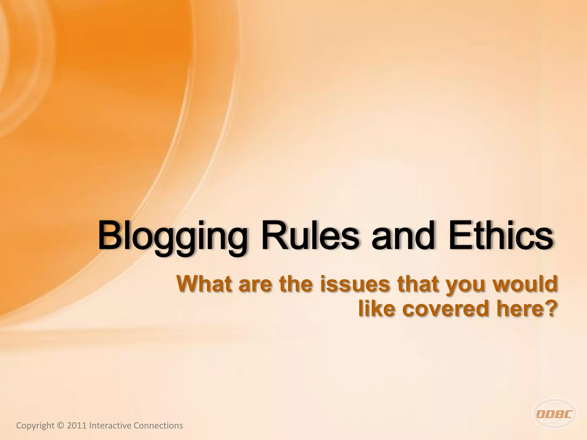 What are the issues that you would
                                                      like covered here?



Copyright © 2011 Interactive Connections
 