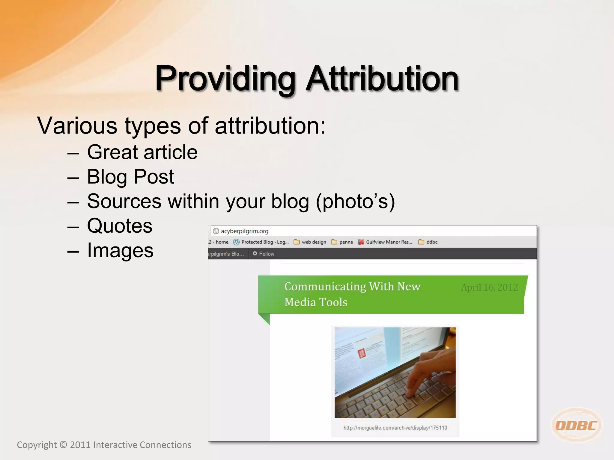 Various types of attribution:
           –    Great article
           –    Blog Post
           –    Sources within your blog (photo’s)
           –    Quotes
           –    Images




Copyright © 2011 Interactive Connections
 