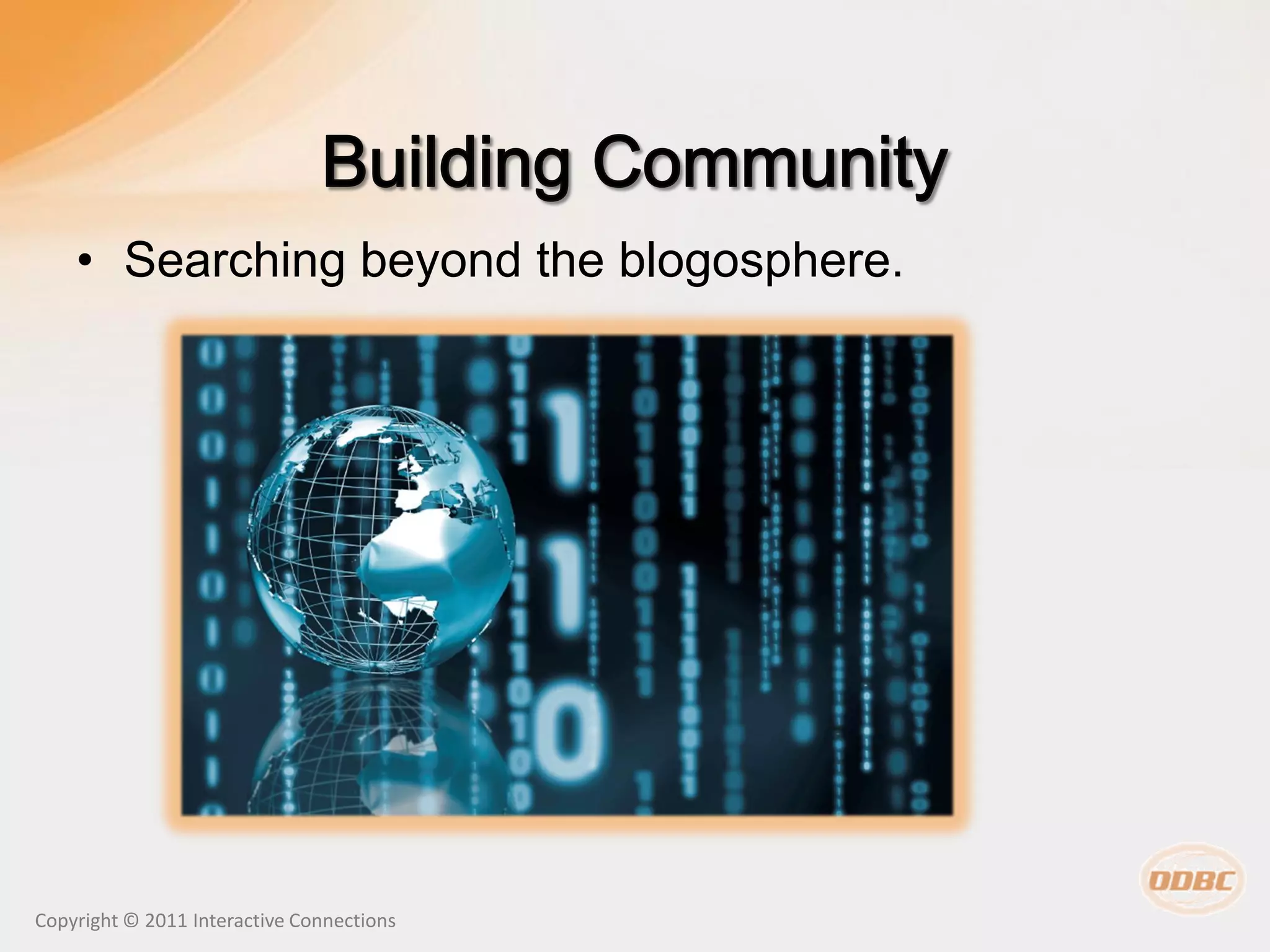 • Searching beyond the blogosphere.




Copyright © 2011 Interactive Connections
 