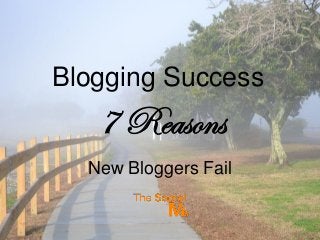 Blogging Success
7 Reasons
New Bloggers Fail
 