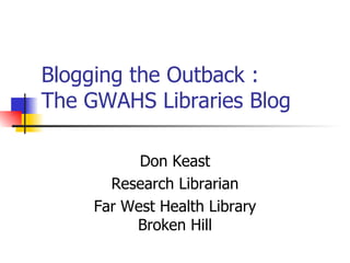 Blogging the Outback : The GWAHS Libraries Blog Don Keast Research Librarian Far West Health Library Broken Hill 