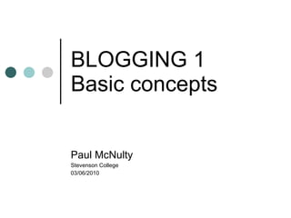 BLOGGING 1 Basic concepts Paul McNulty Stevenson College  03/06/2010 