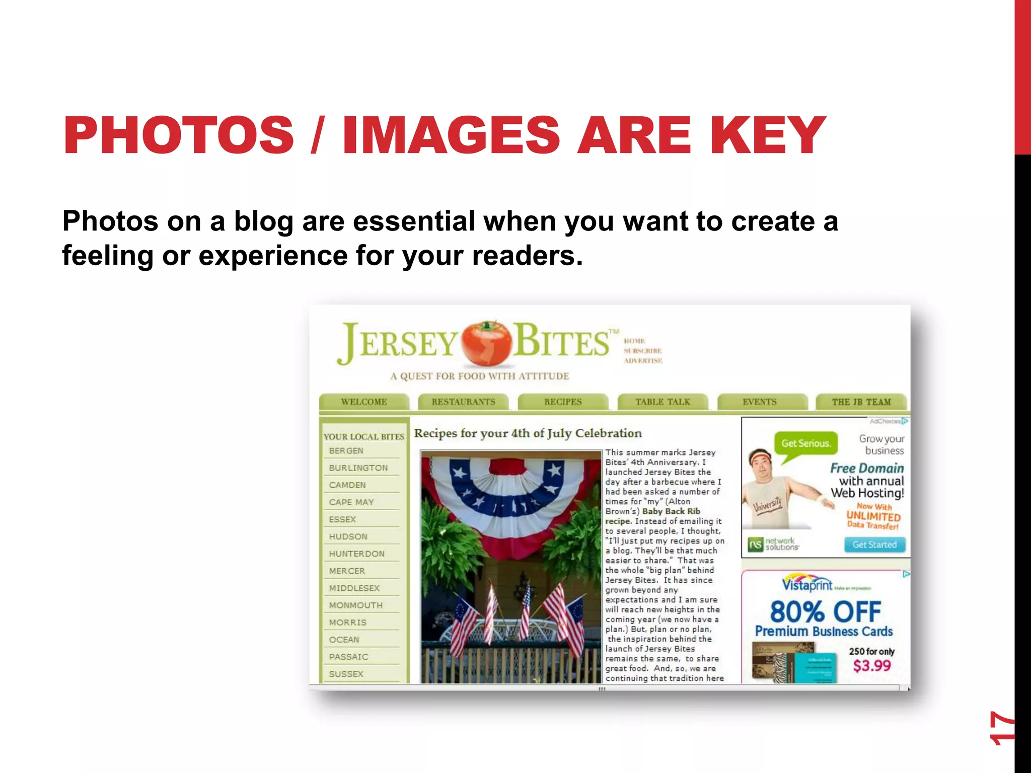 PHOTOS / IMAGES ARE KEY
Photos on a blog are essential when you want to create a
feeling or experience for your readers.




                                                           17
 