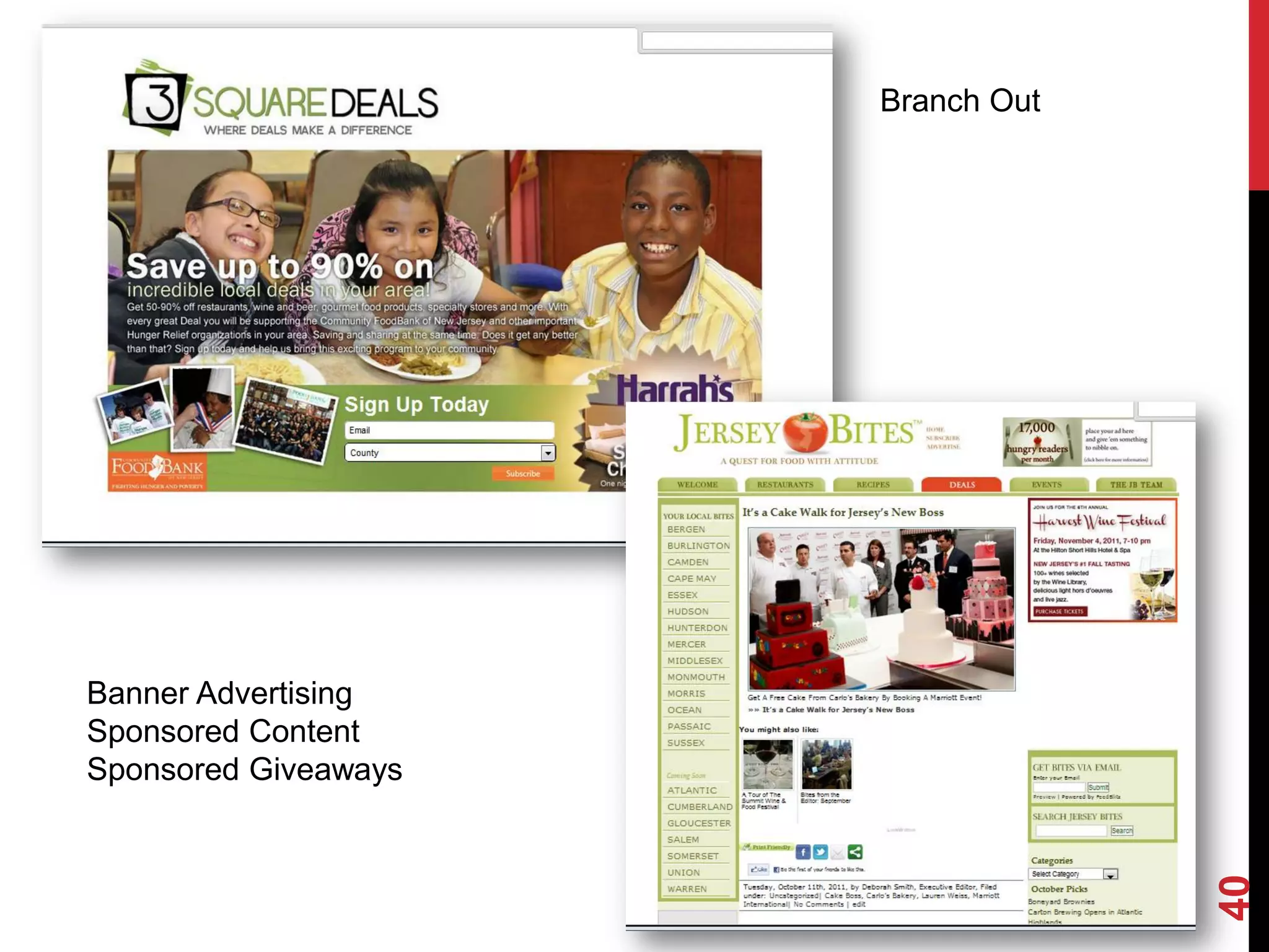 Branch Out




Banner Advertising
Sponsored Content
Sponsored Giveaways




                                   40
 