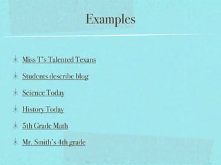 Examples

Miss T’s Talented Texans

Students describe blog

Science Today

History Today

5th Grade Math

Mr. Smith’s 4th grade
 