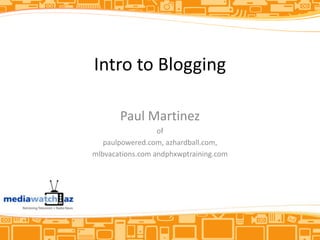 Intro to Blogging Paul Martinez of paulpowered.com, azhardball.com, mlbvacations.com andphxwptraining.com 
