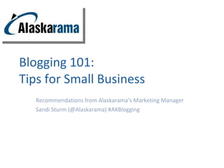 Blogging 101:  Tips for Small Business Recommendations from Alaskarama’s Marketing Manager Sandi Sturm (@Alaskarama) #AKBlogging 