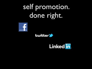 self promotion.
  done right.
 