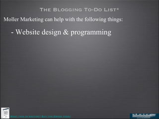 The Blogging To-Do List*
Moller Marketing can help with the following things:

   - Website design & programming




  Wan...