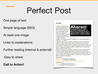 Perfect Post
One page of text

Simple language (SEO)

At least one image

Links to explanations

Further reading (internal & external)

Easy to share

Call to Action!
 