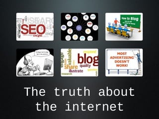 The truth about the
internet
 