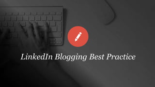 LinkedIn Blogging Best Practice
 