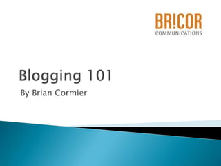 Blogging 101  By Brian Cormier 