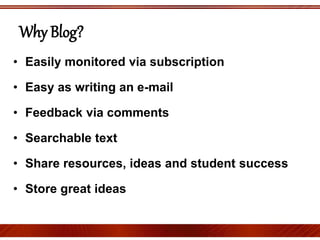Why Blog?
• Easily monitored via subscription
• Easy as writing an e-mail
• Feedback via comments
• Searchable text
• Share resources, ideas and student success
• Store great ideas
 