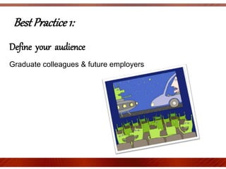 BestPractice1:
Define your audience
Graduate colleagues & future employers
 