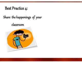 Best Practice 4:
Share the happenings of your
classroom
 