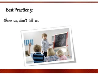 Best Practice 5:
Show us, don’t tell us.
 
