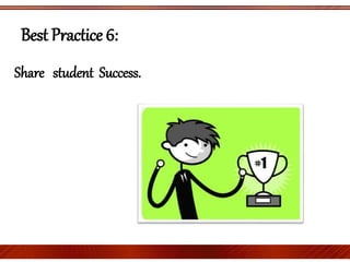 Best Practice 6:
Share student Success.
 