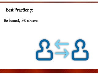 Best Practice 7:
Be honest, bE sincere.
 