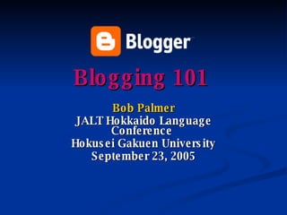 Blogging 101 Bob Palmer JALT Hokkaido Language Conference  Hokusei Gakuen University September 23, 2005 