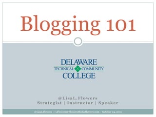 @LisaLFlowers ~ LFlowers@FlowersMediaMatters.com ~ October 24, 2015
Blogging 101
@LisaL.Flowers
Strategist | Instructor | Speaker
 