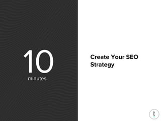 10 Create Your SEO
Strategy
minutes
 