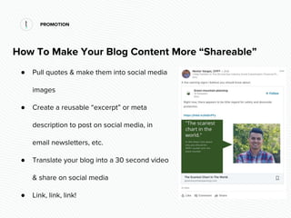 PROMOTION
How To Make Your Blog Content More “Shareable”
● Pull quotes & make them into social media
images
● Create a reu...