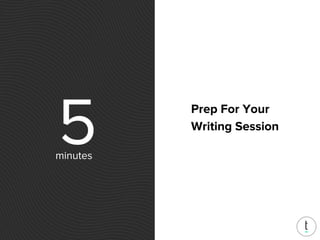 5 Prep For Your
Writing Session
minutes
 